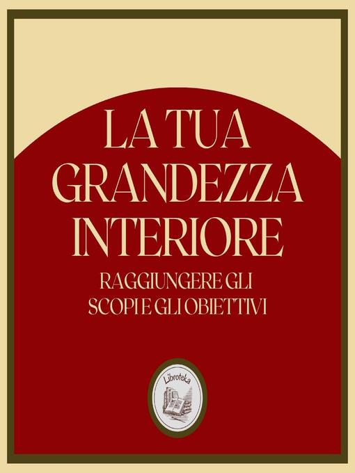 Title details for La tua Grandezza Interiore by LIBROTEKA - Available